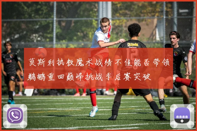 莫斯利执教魔术战绩不佳能否带领鹈鹕重回巅峰挑战季后赛突破