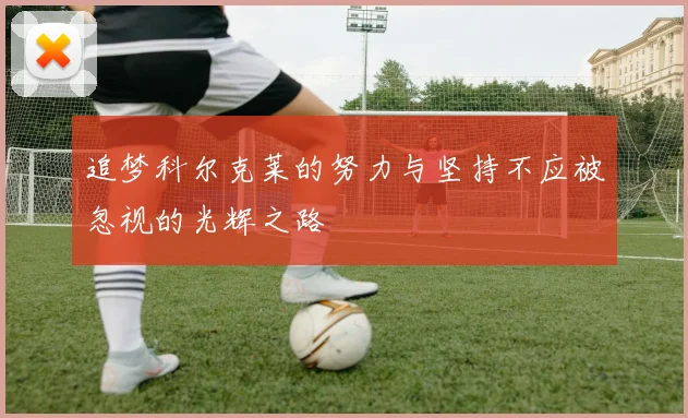 追梦科尔克莱的努力与坚持不应被忽视的光辉之路